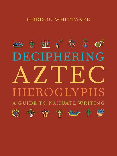 Книга Deciphering Aztec Hieroglyphs: A Guide to Nahuatl Writing 