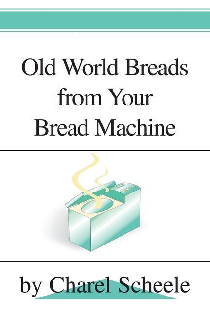 Book Old World Breads from Your Bread Machine Charel Scheele