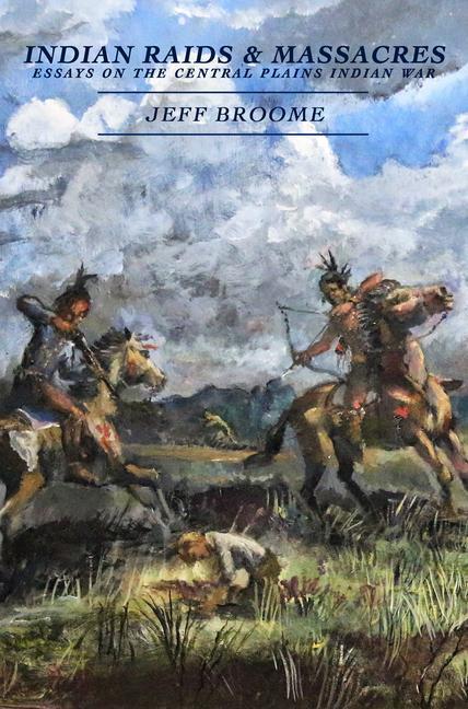 Könyv Indian Raids and Massacres: Essays on the Central Plains Indian War 
