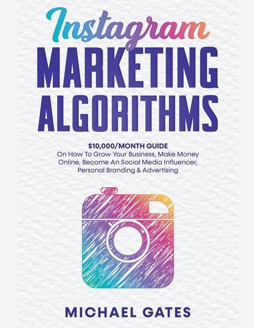 Carte Instagram Marketing Algorithms 10,000/Month Guide On How To Grow Your Business, Make Money Online, Become An Social Media Influencer, Personal Brandin 