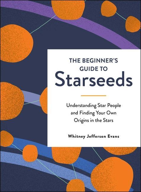 Könyv The Beginner's Guide to Starseeds: Understanding Star People and Finding Your Own Origins in the Stars 