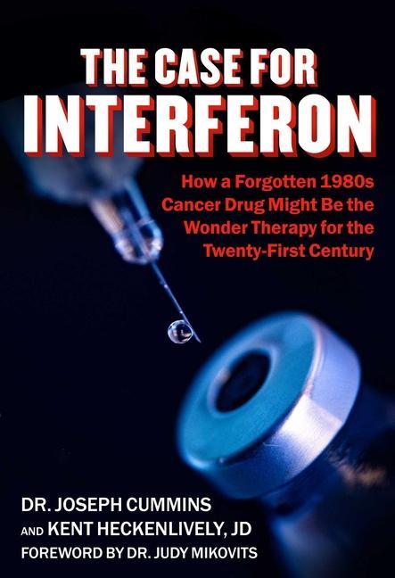 Könyv Case for Interferon: How a 1980s Cancer Drug Might Be the Wonder Therapy for the Twenty-First Century Kent Heckenlively