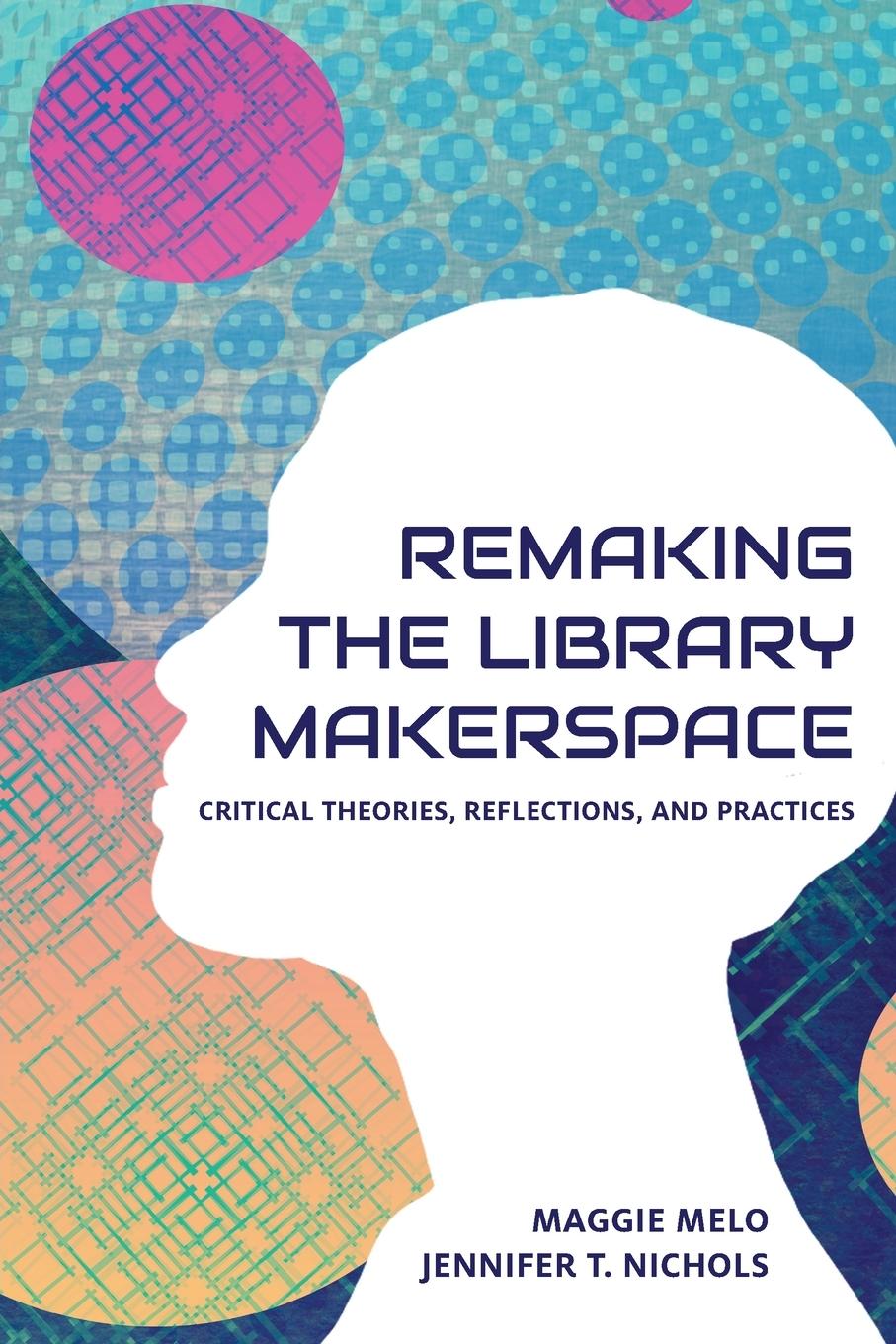 Könyv Re-making the Library Makerspace 