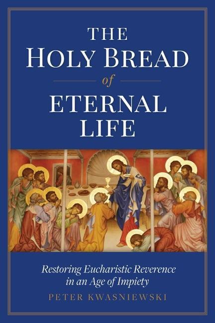 Книга The Holy Bread of Eternal Life: Restoring Eucharistic Reverence in an Age of Impiety 