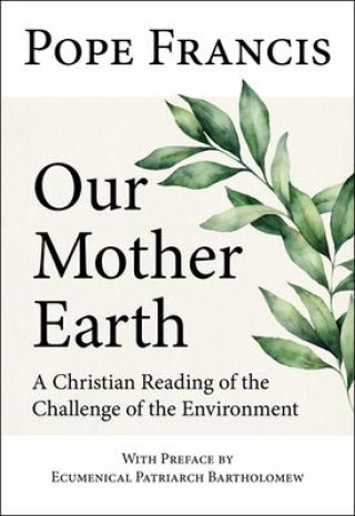 Книга Our Mother Earth: A Christian Reading of the Challenge of the Environment Ecumenical Patriarch Bartholomew