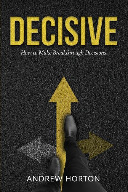 Carte Decisive: How to Make Breakthrough Decisions Andrew Horton