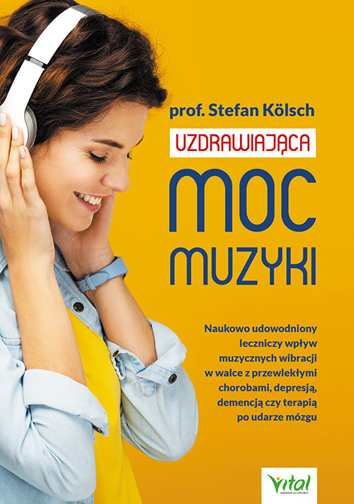 Książka Uzdrawiająca moc muzyki.  Naukowo udowodniony leczniczy wpływ muzycznych wibracji w walce z przewlekłymi chorobami, depresją, demencją czy terapią po Stefan Kölsch