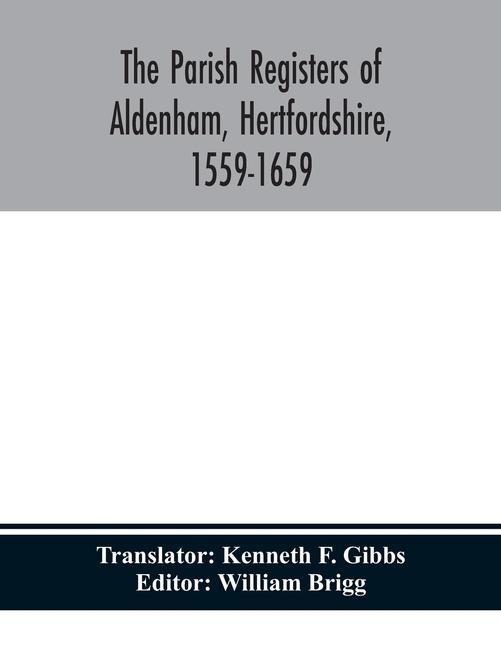 Kniha parish registers of Aldenham, Hertfordshire, 1559-1659. Kenneth F. Gibbs
