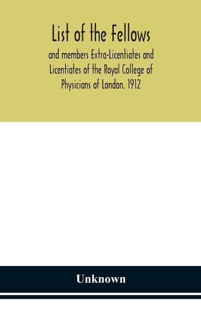 Książka List of the fellows and members Extra-Licentiates and Licentiates of the Royal College of Physicians of London. 1912 