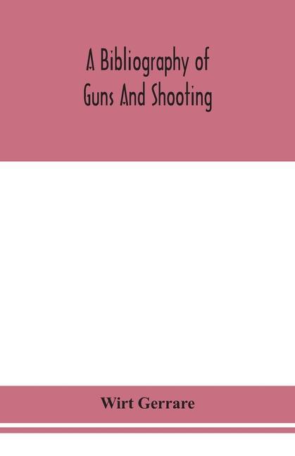Carte bibliography of guns and shooting, being a list of ancient and modern English and foreign books relating to firearms and their use, and to the composi 