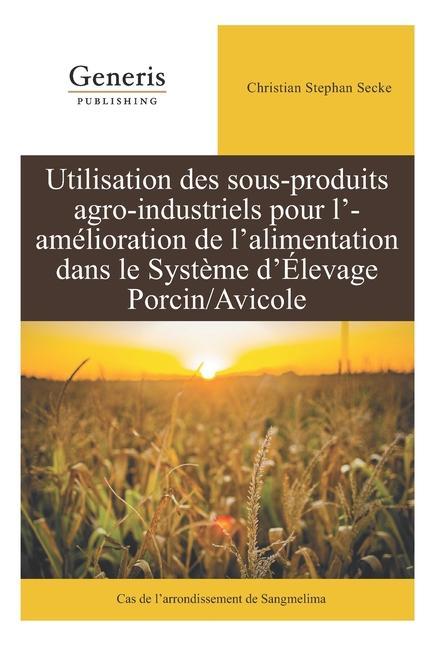 Könyv Utilisation des sous-produits agro-industriels pour l'amélioration de l'alimentation dans le syst?me d'élevage porcin/avicole: Cas de l'arrondissement 