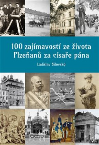 Book 100 zajímavostí ze života Plzeňanů za císaře pána Ladislav Silovský