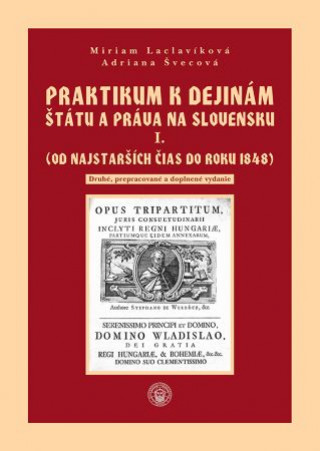 Könyv Praktikum k dejinám štátu a práva na Slovensku I. zväzok (Od najstarších čias do roku 1848) Miriam Laclavíková; Adriana Švecová