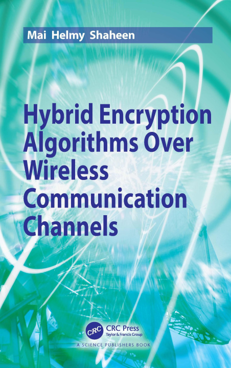 Book Hybrid Encryption Algorithms over Wireless Communication Channels Mai Helmy Shaheen