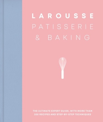 Könyv Larousse Patisserie and Baking: The Ultimate Expert Guide, with More Than 200 Recipes and Step-By-Step Techniques 
