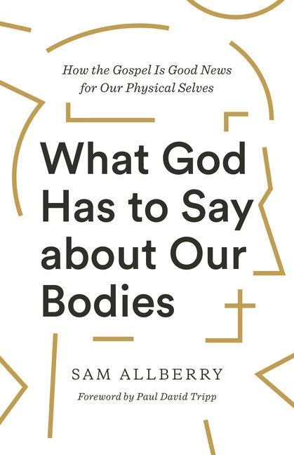 Kniha What God Has to Say about Our Bodies Paul David Tripp