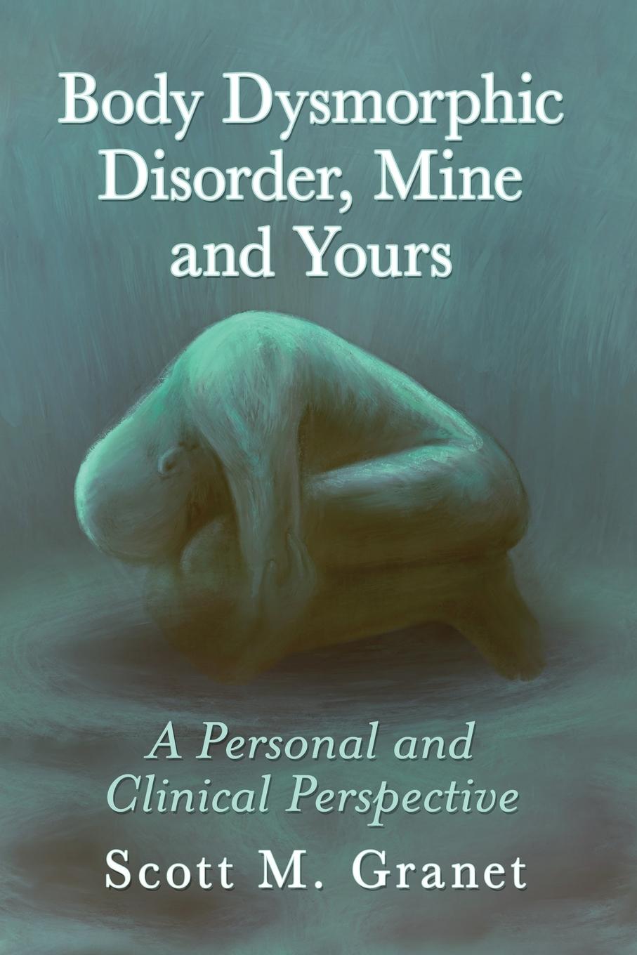 Książka Body Dysmorphic Disorder, Mine and Yours Scott M. Granet