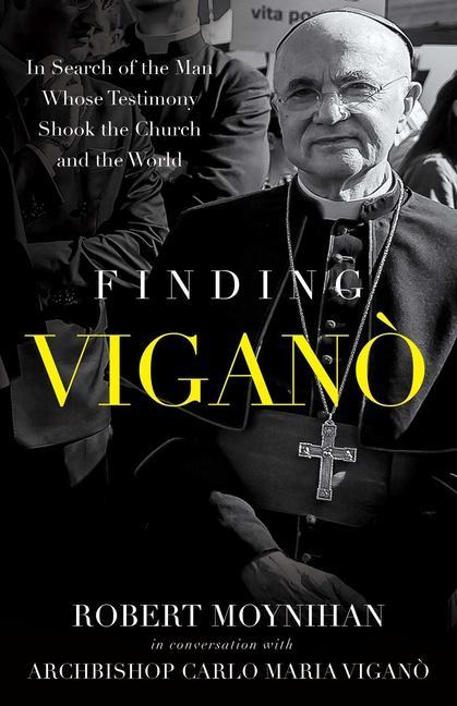 Könyv Finding Vigano: The Man Behind the Testimony That Shook the Church and the World 