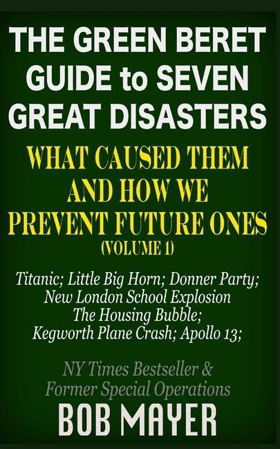 Kniha The Green Beret Guide to Seven Great Disasters: What Caused Them and How We Prevent Future Ones 