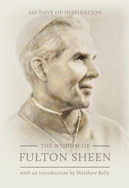 Kniha The Wisdom of Fulton Sheen: 365 Days of Inspiration Matthew Kelly