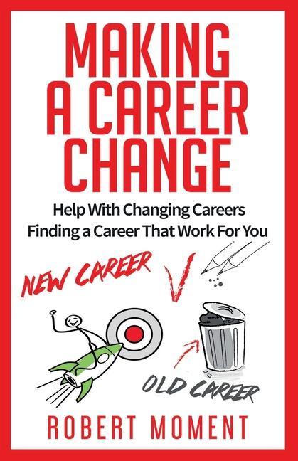 Könyv Making a Career Change: Help With Changing Careers Finding a Career That Works for You 