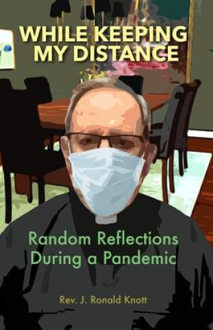 Книга While Keeping My Distance: Random Reflections During a Pandemic J. Ronald Knott