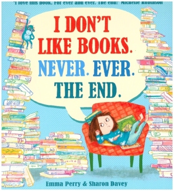 Carte I Don't Like Books. Never. Ever. The End. Emma Perry