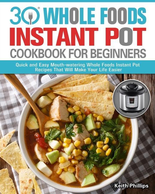 Kniha 30 Whole Foods Instant Pot Cookbook For Beginners 