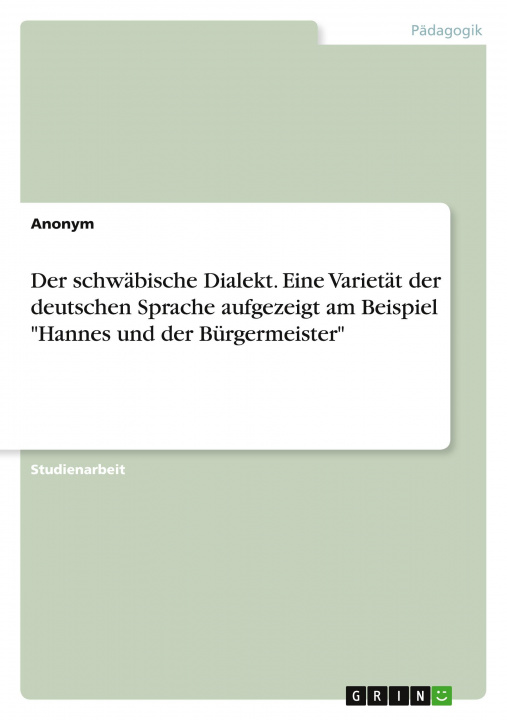 Książka Der schwäbische Dialekt. Eine Varietät der deutschen Sprache aufgezeigt am Beispiel "Hannes und der Bürgermeister" 