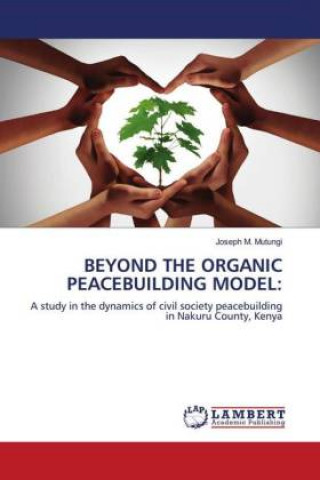 Книга Beyond the Organic Peacebuilding Model Joseph M Mutungi