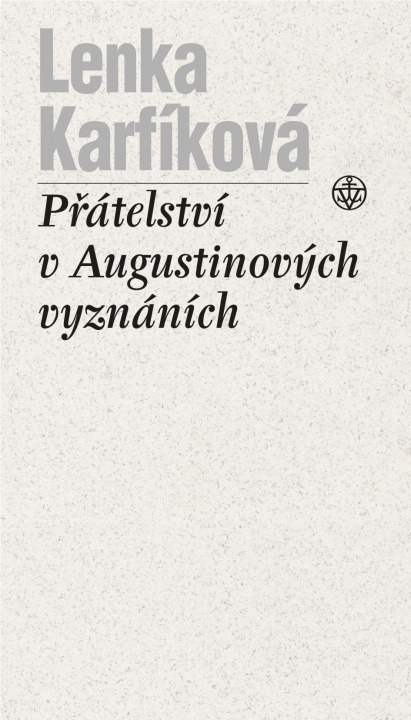 Książka Přátelství v Augustinových vyznáních Lenka Karfíková