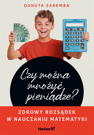 Kniha Czy można mnożyć pieniądze? Zdrowy rozsądek w nauczaniu matematyki Zaremba Danuta