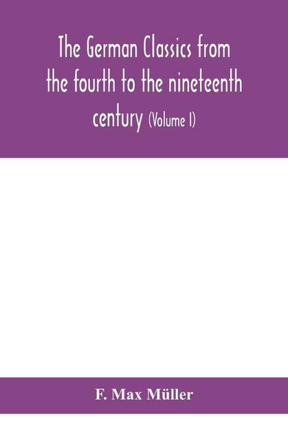 Libro German classics from the fourth to the nineteenth century; with biographical notices, translations into modern German, and notes (Volume I) F. Max Müller