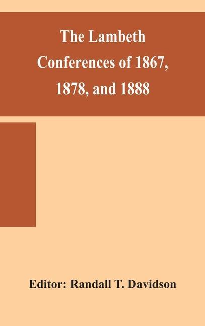 Buch Lambeth conferences of 1867, 1878, and 1888 Randall T. Davidson