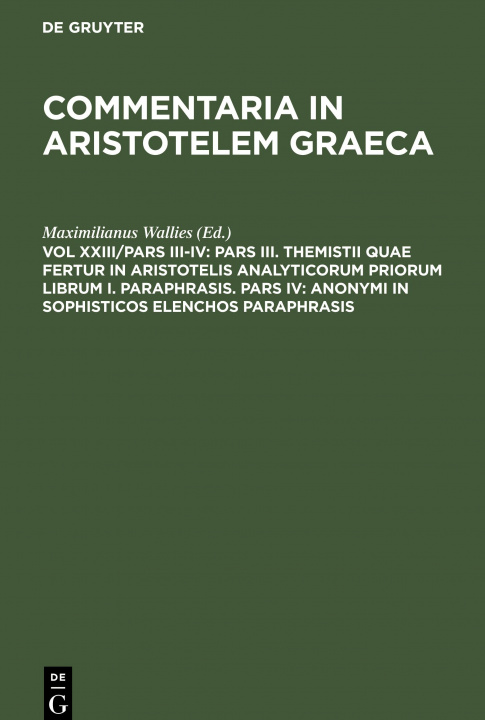 Carte Pars III. Themistii quae fertur in Aristotelis analyticorum priorum librum I. Paraphrasis. Pars IV: Anonymi in Sophisticos elenchos Paraphrasis 