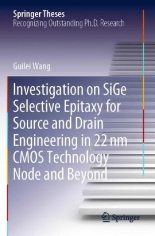 Knjiga Investigation on SiGe Selective Epitaxy for Source and Drain Engineering in 22 nm CMOS Technology Node and Beyond Guilei Wang