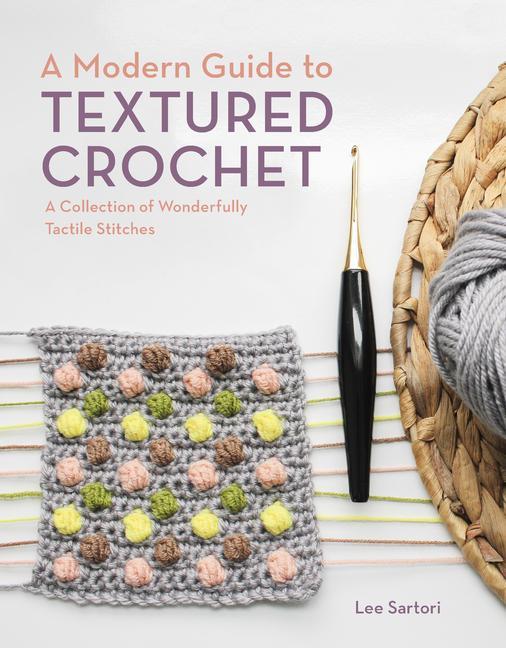 Book A Modern Guide to Textured Crochet: A Collection of Wonderfully Tactile Stitches 