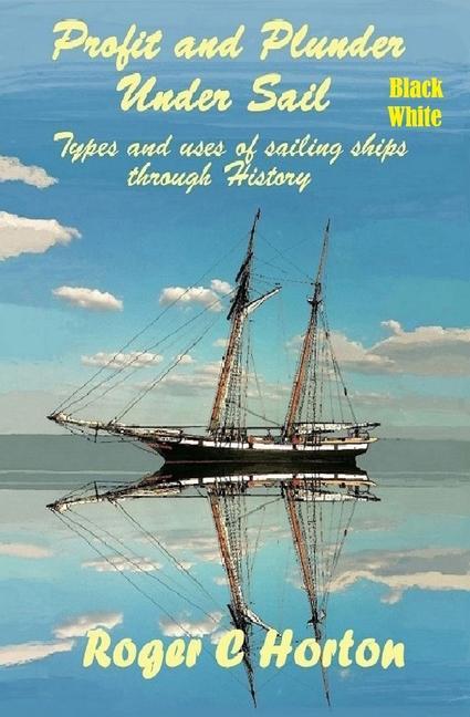 Libro Profit and Plunder Under Sail, Black and White Version.: Types and Uses of Sailing Ships through history Roger Charles Horton