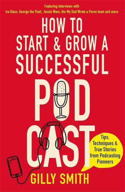 Kniha How to Start and Grow a Successful Podcast Gilly Smith