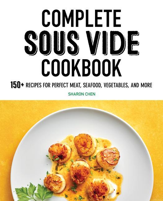 Knjiga Complete Sous Vide Cookbook: 150+ Recipes for Perfect Meat, Seafood, Vegetables, and More 