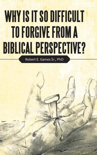 Книга Why Is It so Difficult to Forgive from a Biblical Perspective? Gaines  Robert E.  Sr.