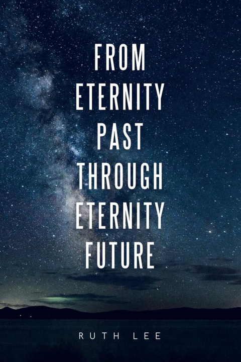 Книга From Eternity Past Through Eternity Future Ruth Lee