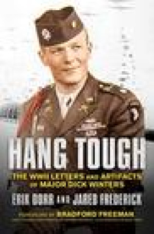 Kniha Hang Tough: The WWII Letters and Artifacts of Major Dick Winters Jared Frederick