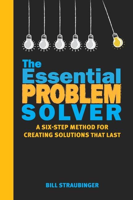 Knjiga The Essential Problem Solver: A Six Step Method for Creating Solutions That Last Bill Straubinger