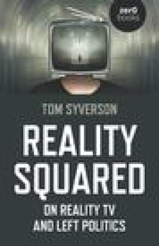 Knjiga Reality Squared - On Reality TV and Left Politics Tom Syverson