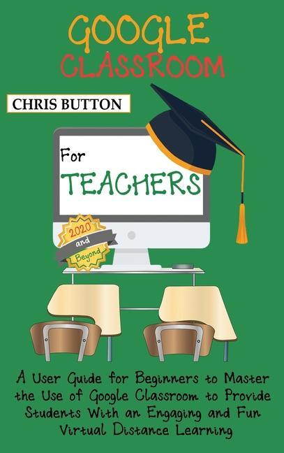 Kniha Google Classroom for Teachers (2020 and Beyond) 