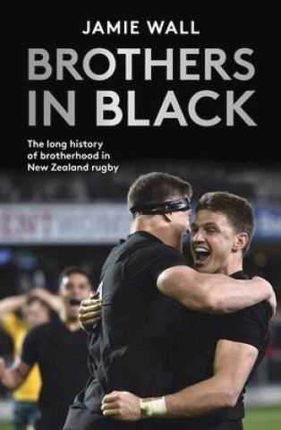 Könyv Brothers in Black: The Long History of Brotherhood in New Zealand Rugby 