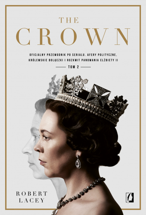 Książka The Crown. Oficjalny przewodnik po serialu. Afery polityczne, królewskie bolączki i rozkwit panowania Elżbiety II. Tom 2 Robert Lacey