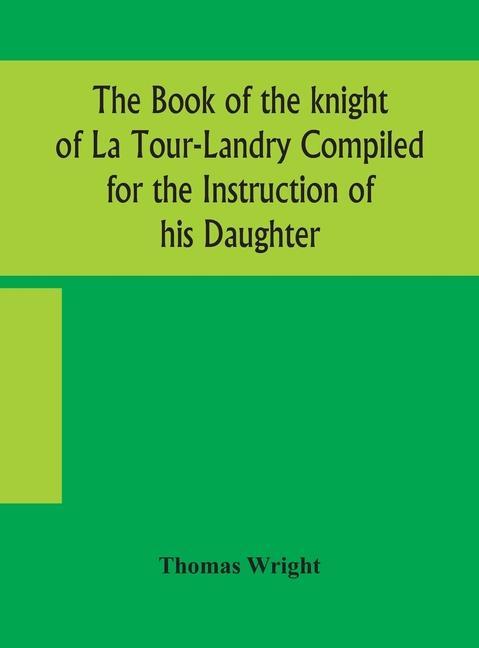 Kniha book of the knight of La Tour-Landry Compiled for the Instruction of his Daughter 