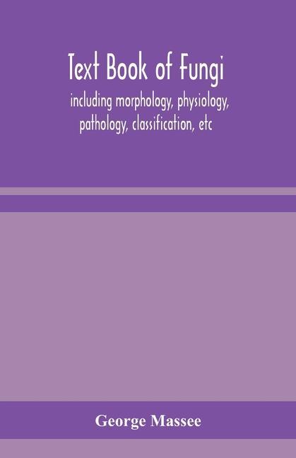 Kniha Text book of fungi, including morphology, physiology, pathology, classification, etc 